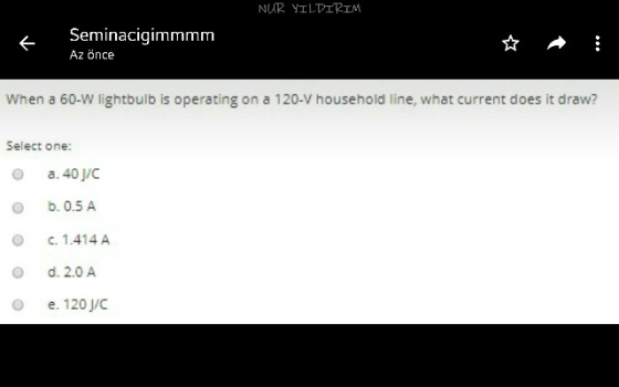 NUR YILDIRIM Seminacigimmmm Az önce When a 60-W lightbulb is operating on a 120-V household line, what current does it draw?