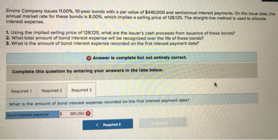 Enviro Company issues 11.00%, 10-year bonds with a par value of $440,000 and semiannual Interest payments. On the issue date,