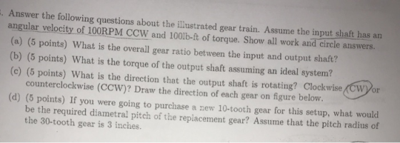 Answer the following questions about the illustrated gear train. Assume the input shaft has an angular velocity of 100RPM CCW