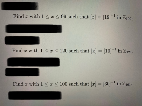 Find 2 with 1 < x < 99 such that [x] = [19] - in Z100. Find x with 1 < x < 120 such that [x] = [10] -1 in Z121. Find x with 1