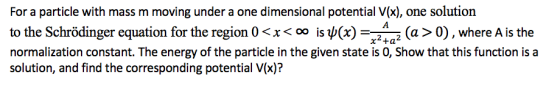 A For a particle with mass m moving under a one dimensional potential V(x), one solution to the Schrödinger equation for the