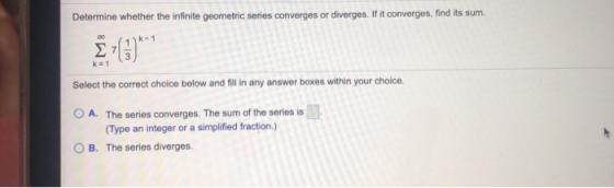 Determine whether the infinite geometric series converges or diverges. If it converges, find its sum. K-1 2 (0) k = 1 Select