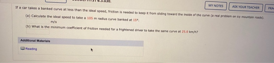 MY NOTES ASK YOUR TEACHER PRA If a car takes a banked curve at less than the ideal speed, friction is needed to keep it from