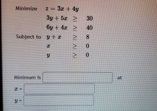 30 Minimize 2 = 3α + 4y 3y + 5Σ 6y + 4αΣ Subject to y + Ε ΔΙ ΔΙ ΛΙ ΔΙ ΛΙ 40 8 2 O y O Minimum is at τ = 9-