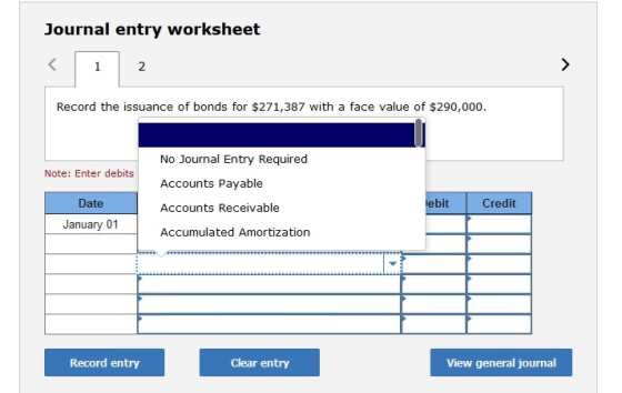 Journal entry worksheet Record the issuance of bonds for $271,387 with a face value of $290,000. Note: Enter debits Accounts