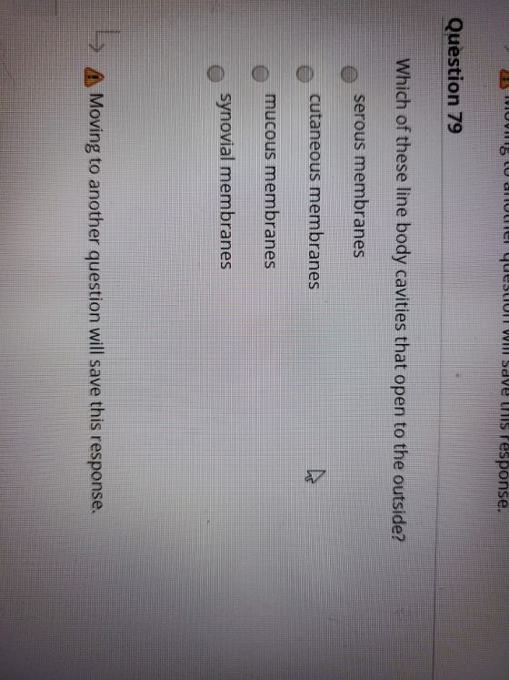 LO el veus response. Question 79 Which of these line body cavities that open to the outside? serous membranes cutaneous membr