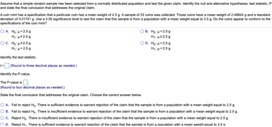Assume that a simple random sample has been selected from a normally distributed population and test the given claim. Identif