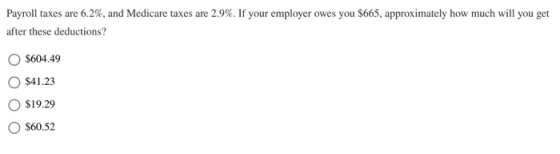 Payroll taxes are 6.2%, and Medicare taxes are 2.9%. If your employer owes you $665, approximately how much will you get afte