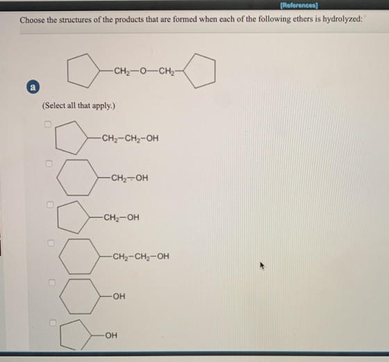 [References) Choose the structures of the products that are formed when each of the following ethers is hydrolyzed: -CH2-O-CH