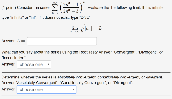( 7n3 +1 (1 point) Consider the series > 1. Evaluate the the following limit. If it is infinite, = ( 2n3 + 3) type infinity