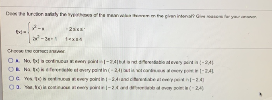 Does the function satisfy the hypotheses of the mean value theorem on the given interval? Give reasons for your answer. X - X