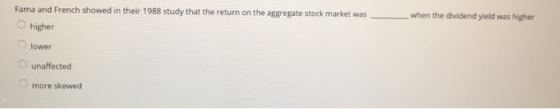 Fama and French showed in their 1988 study that the return on the aggregate stock market was higher when the dividend yield w