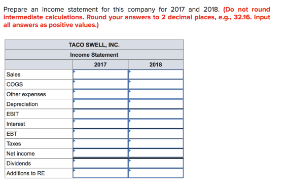 Prepare an income statement for this company for 2017 and 2018. (Do not round intermediate calculations. Round your answers t