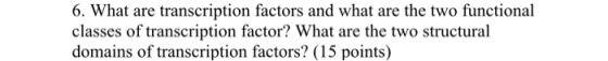 6. What are transcription factors and what are the two functional classes of transcription factor? What are the two structura