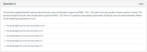 Question 2 1 pts The private marginal benefit a person derives from a year of education is given by PMB = 110 - 6Q. where Q i
