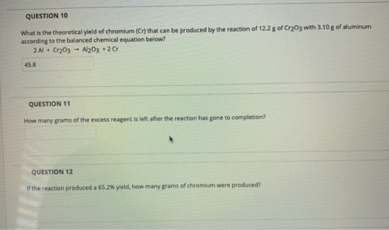 QUESTION 10 What is the theoretical yield of chromium (Cr) that can be produced by the reaction of 12.2 g of Cr2O3 with 3.10