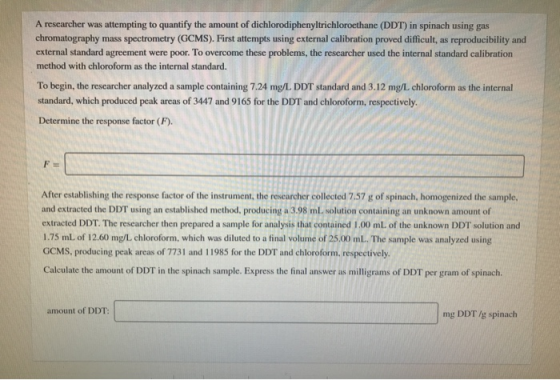 A researcher was attempting to quantify the amount of dichlorodiphenyltrichloroethane (DDT) in spinach using gas chromatograp
