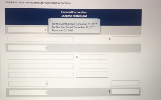 Prepare an income statement for Concord Corporation. Concord Corporation Income Statement For the Month Ended December 31, 2017 For the Year Ended December 31, 2017 December 31, 2017