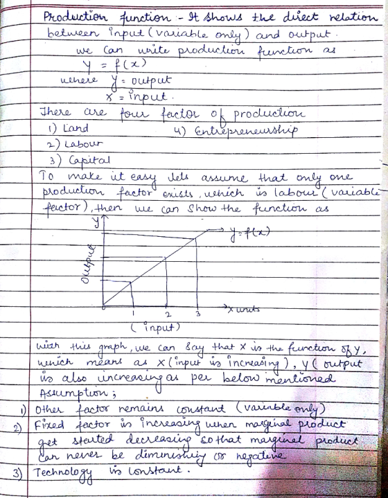 Production function - It shows the direct relation between input (variable only) and output. we can write production function