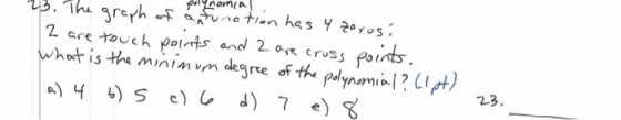 ponomia 23. The graph of a function has 4 zorosi 2 are touch points and 2 are cross points. What is the minimum degree of the