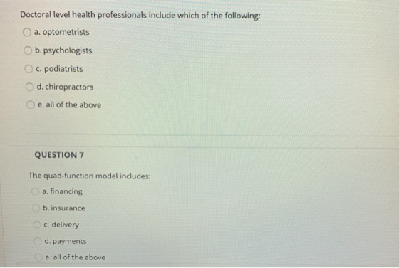 Doctoral level health professionals include which of the following: O a. optometrists b. psychologists c. podiatrists d. chir