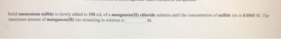 Solid ammonium sulfide is slowly added to 150 mL of a manganese(II) chloride solution until the concentration of sulfide ion