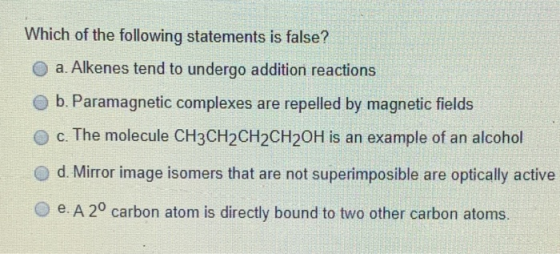Which of the following statements is false? a. Alkenes tend to undergo addition reactions b. Paramagnetic complexes are repel