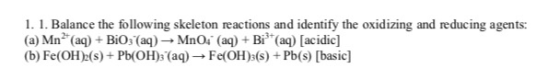 1. 1. Balance the following skeleton reactions and identify the oxidizing and reducing agents: (a) Mn+ (aq) + BiO3 (aq) →MnO4