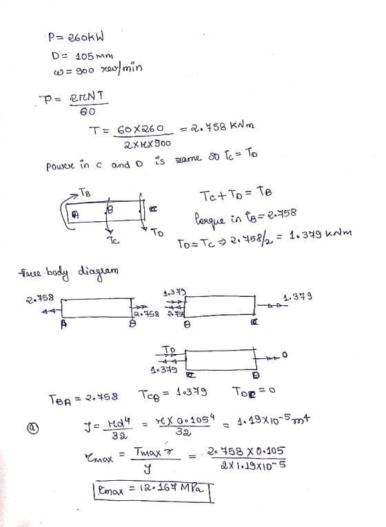 P= 260kW D= 105 mm w=goo reo/min P= ZINT 60 T= 60X260 = 2.458 km 2xrex 900 Powere in c and is same 80 Tc = lo Tat To= To lorq