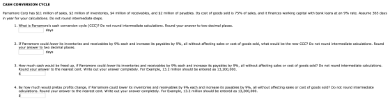 CASH CONVERSION CYCLE Parramore Corp has $11 million of sales, $2 million of inventories, $4 million of receivables, and $2 m