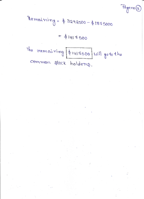 Pogeno Remaining = $ 3292500 - § 184 5000 $1417500 The Jemaining $1ult500 Lill goto the common stock holdeniş.