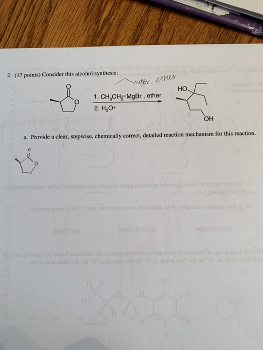 2. (17 points) Consider this alcohol synthesis: ugler, ether ОН a. Provide a clear, stepwise, chemically correct, detailed re