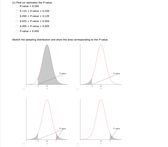 (c) Find (or estimate) the P-value. OP-value > 0.250 O 0.125 < P-value < 0.250 O 0.050 < P-value < 0.125 0.025 < P-value < 0.