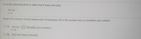 Find the following limit or state that it does not exist. lim 3x Select the correct choice below and, if necessary, fill in t