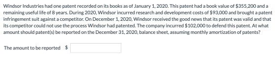 Windsor Industries had one patent recorded on its books as of January 1, 2020. This patent had a book value of $355,200 and a