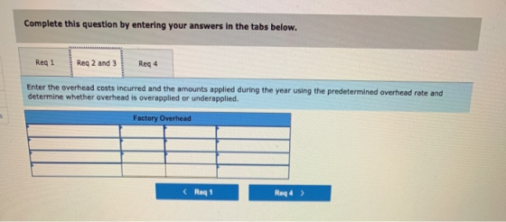 Complete this question by entering your answers in the tabs below. Req1 Reg 2 and 3 Reg 4 Enter the overhead costs incurred a
