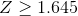Z\geq 1.645
