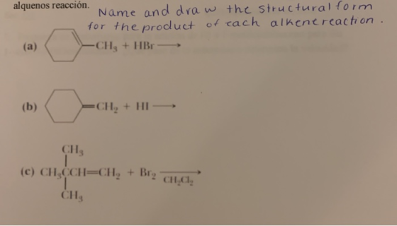 alquenos reacción. Name and draw the structural form for the product of each alkene reaction -CH3 + HBr - (b) CH, + HI-> CH (
