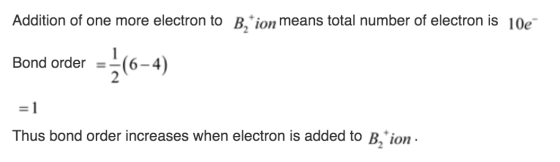 Addition of one more electron to B*ion means total number of electron is 10e Bond order (6-4) = 1 Thus bond order increases w