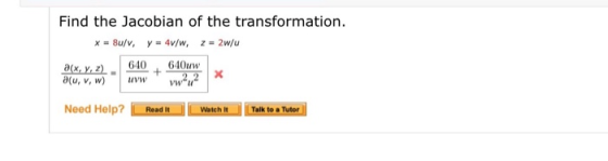 z = 2w/u Find the Jacobian of the transformation. x = Bulv, y = 4v/w, 6400w a(u, v, w) UVW a(x, y, 2) 640 Need Help? Read It