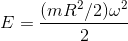 E = \frac{(mR^{2}/2)\omega ^{2}}{2}