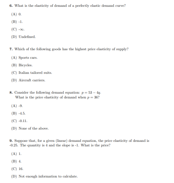 6. What is the elasticity of demand of a perfectly elastic demand curve? (A) 0 (B) -1 (C) -00 (D) Undefined 7. Which of the f