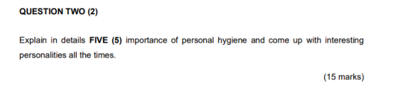QUESTION TWO (2) Explain in details FIVE (5) importance of personal hygiene and come up with interesting personalities all th