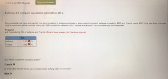 Award: 5 out of 10.00 points Show correct answer Exercise 3-7 Compare investment alternatives LO 2 Two acquaintances have app