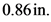 0.86 in.
