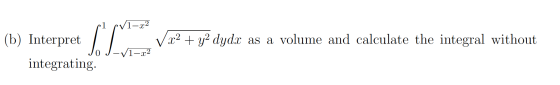 -x2 (b) Interpret integrating IL x2 + y2 dydx as a volume and calculate the integral without -V1-r2