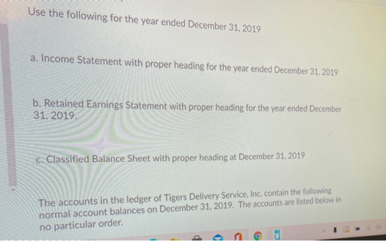 Use the following for the year ended December 31, 2019 a. Income Statement with proper heading for the year ended December 31
