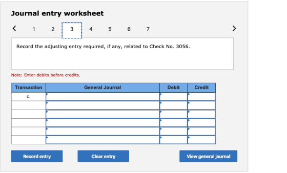 Journal entry worksheet < 1 2 3 4 5 6 7 Record the adjusting entry required, if any, related to Check No. 3056. Note: Enter d