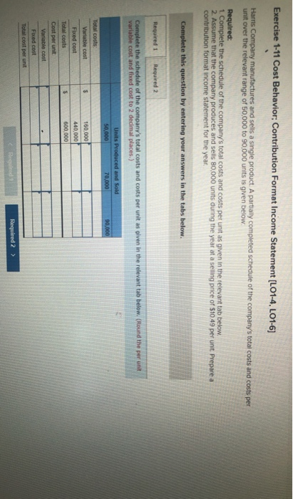 Exercise 1-11 Cost Behavior; Contribution Format Income Statement [LO1-4, LO1-6] Harris Company manufactures and sells a sing
