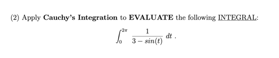 (2) Apply Cauchys Integration to EVALUATE the following INTEGRAL: 27 1 dt. 0 3 – sin(t)